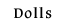 Dolls